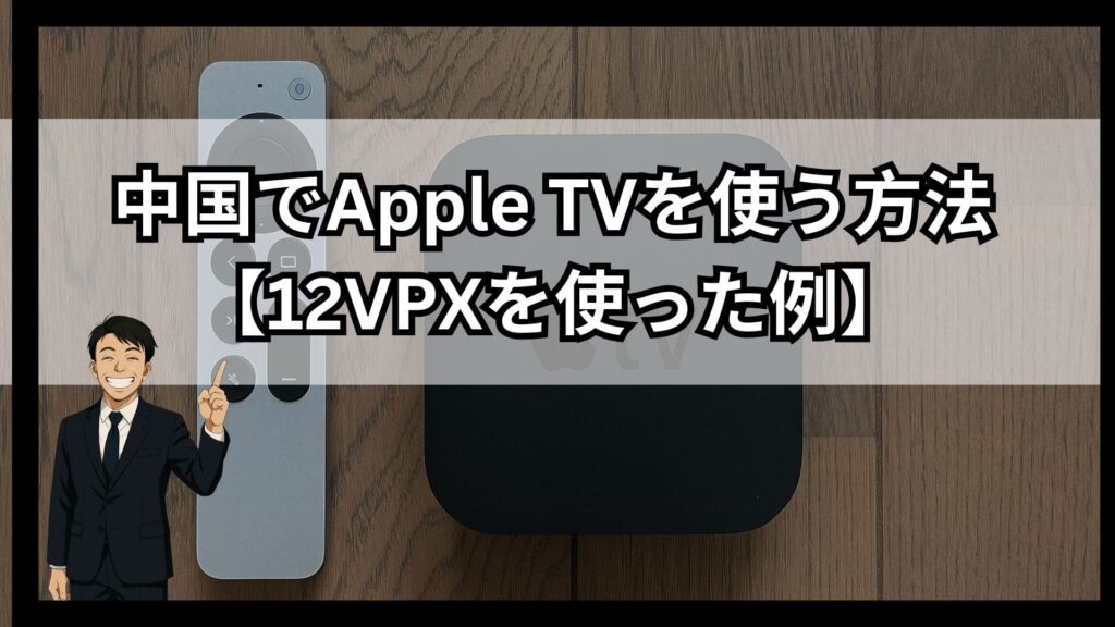 【画像解説】中国でApple TVを使う方法！12vpxを使った設定方法を紹介
